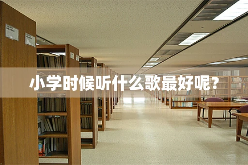 小学时候听什么歌最好呢？