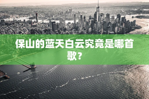 保山的蓝天白云究竟是哪首歌？