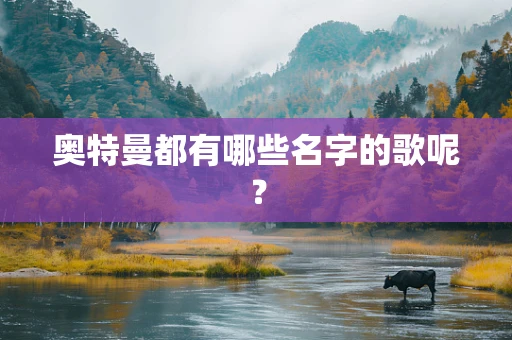 奥特曼都有哪些名字的歌呢？